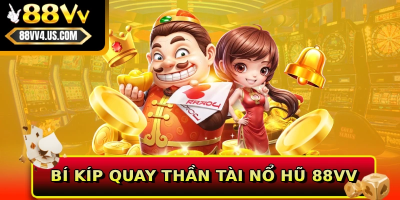 Bí kíp quay Thần Tài Nổ Hũ 88VV