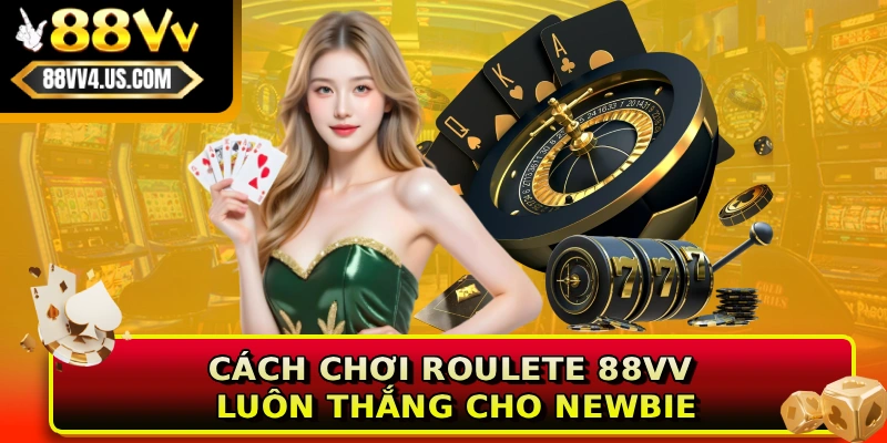 Cách chơi Roulete 88VV luôn thắng cho newbie