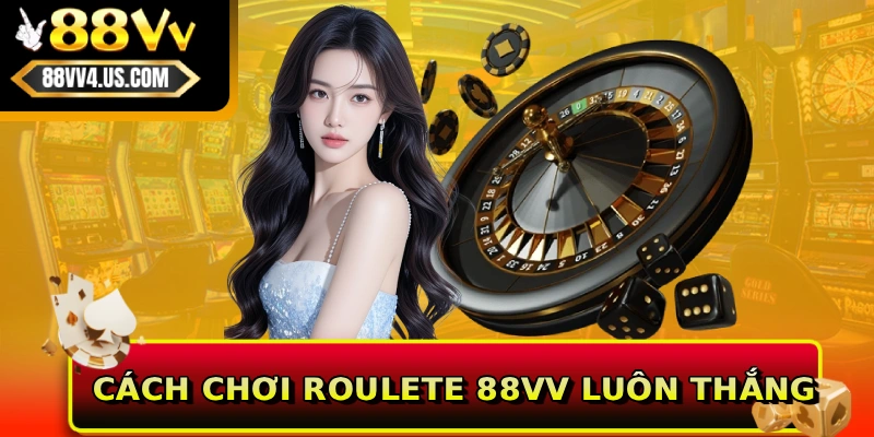 Cách chơi Roulete 88VV luôn thắng