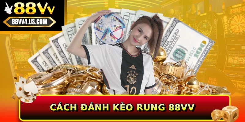 Cách đánh kèo rung 88VV