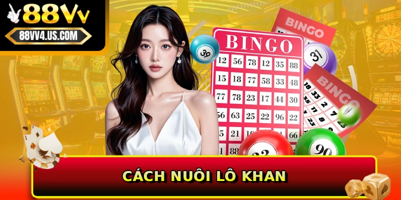 Cách Nuôi Lô Khan - Bí Quyết Bắt Cầu Bền Vào Tiền Chuẩn 88VV 1 Cách nuôi lô khan