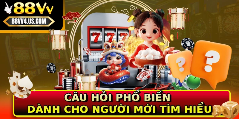 Câu hỏi phổ biến dành cho người mới tìm hiểu