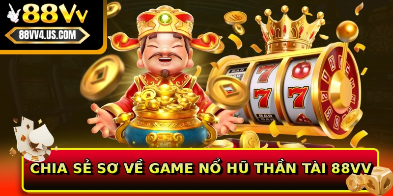 Chia sẻ sơ về game nổ hũ Thần Tài 88VV