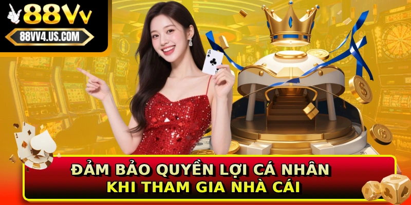 Đảm bảo quyền lợi cá nhân khi tham gia nhà cái