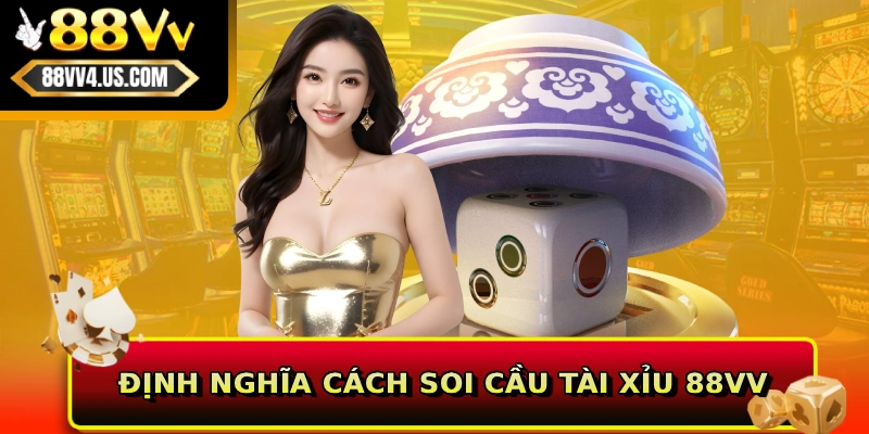 Định nghĩa cách soi cầu Tài Xỉu 88VV