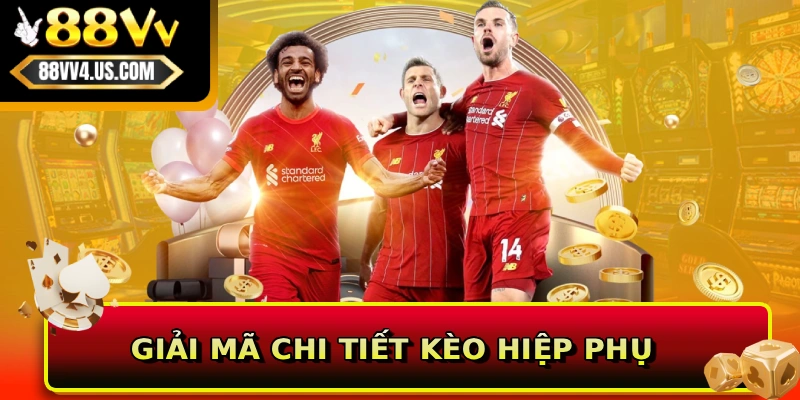 Giải mã chi tiết kèo hiệp phụ