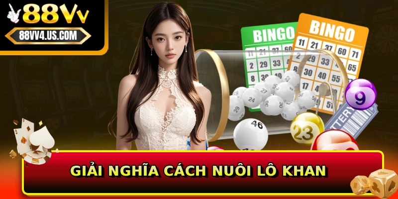 Cách Nuôi Lô Khan - Bí Quyết Bắt Cầu Bền Vào Tiền Chuẩn 88VV 2 Giải nghĩa cách nuôi lô khan