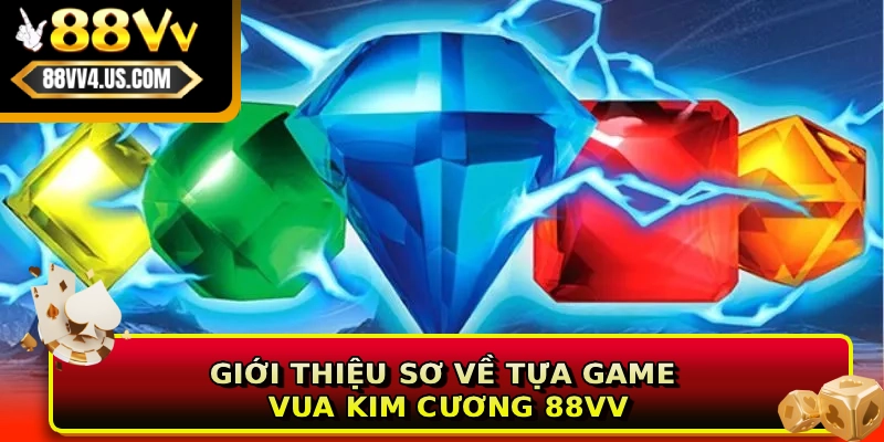 Giới thiệu sơ về tựa game Vua Kim Cương 88VV