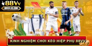 Kinh nghiệm chơi kèo hiệp phụ 88VV