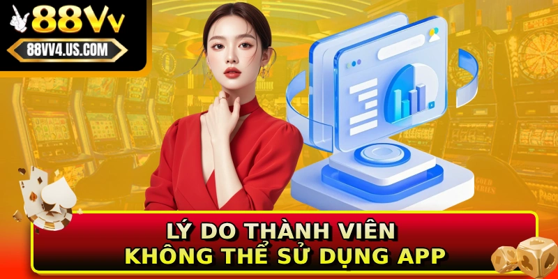 Lý do thành viên không thể sử dụng app