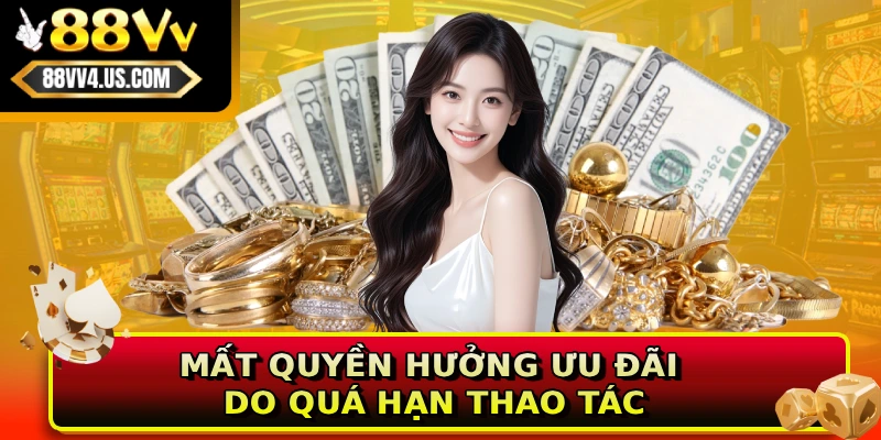 Mất quyền hưởng ưu đãi do quá hạn thao tác