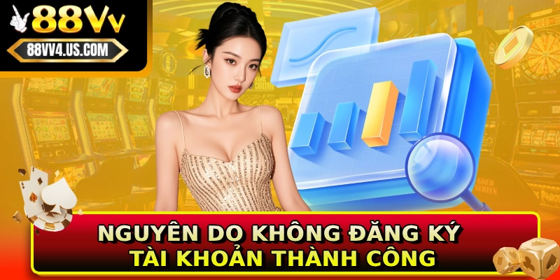 Nguyên do không đăng ký tài khoản thành công