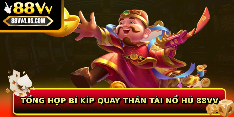 Tổng hợp bí kíp quay Thần Tài Nổ Hũ 88VV